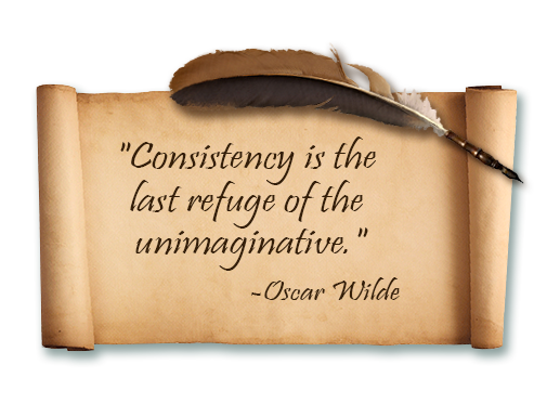 consistency is the last refuge of the unimaginative. -oscar wilde